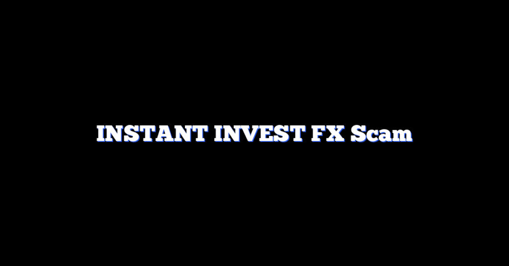 INSTANT INVEST FX Scam