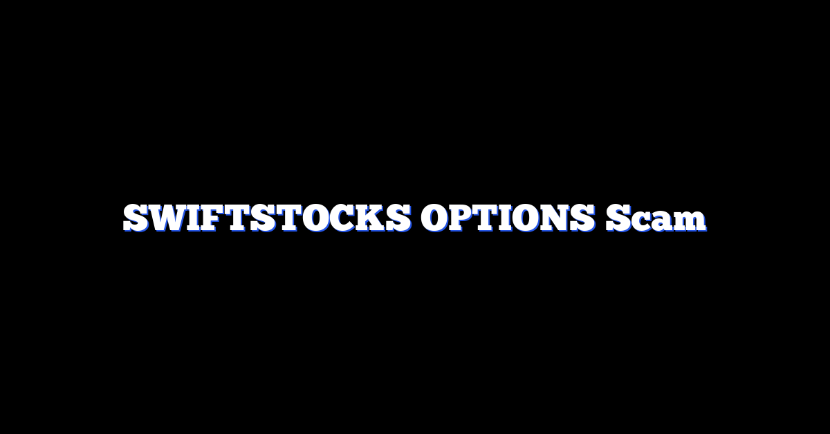SWIFTSTOCKS OPTIONS Scam
