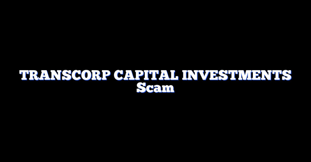 TRANSCORP CAPITAL INVESTMENTS Scam