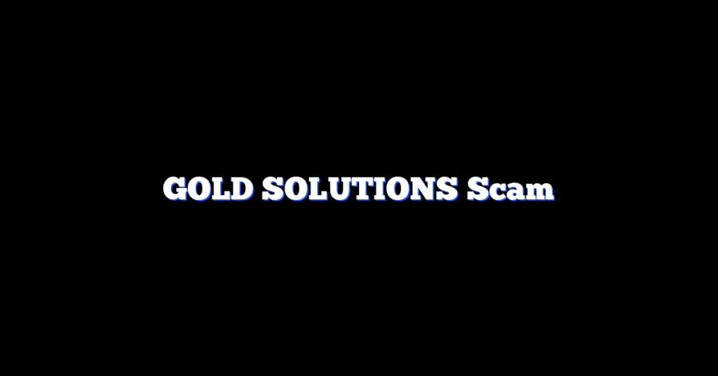 GOLD SOLUTIONS Scam