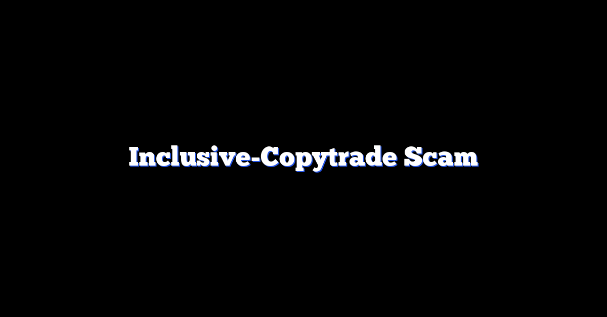 Inclusive-Copytrade Scam