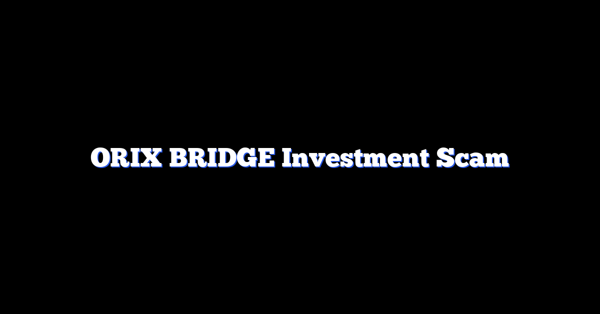 ORIX BRIDGE Investment Scam