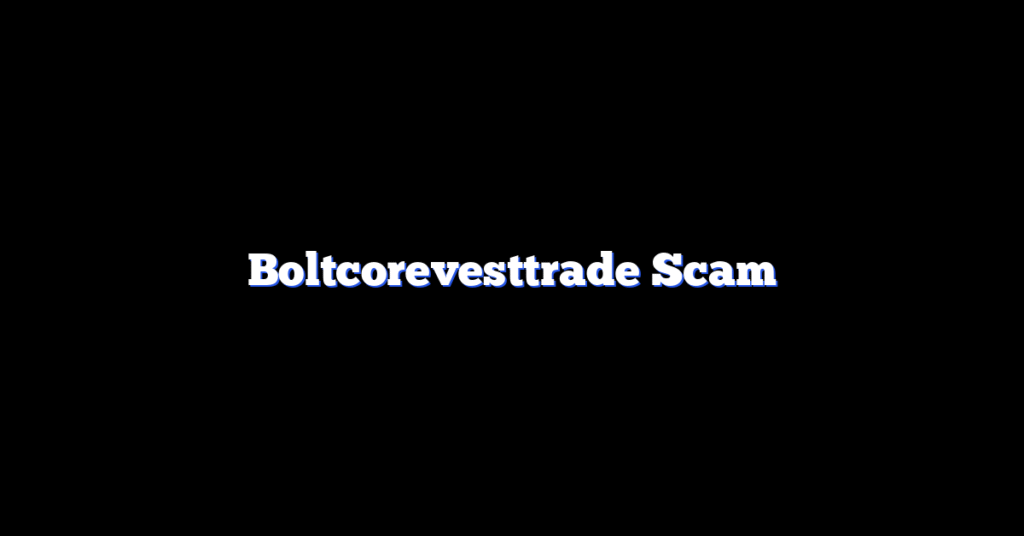 Boltcorevesttrade Scam