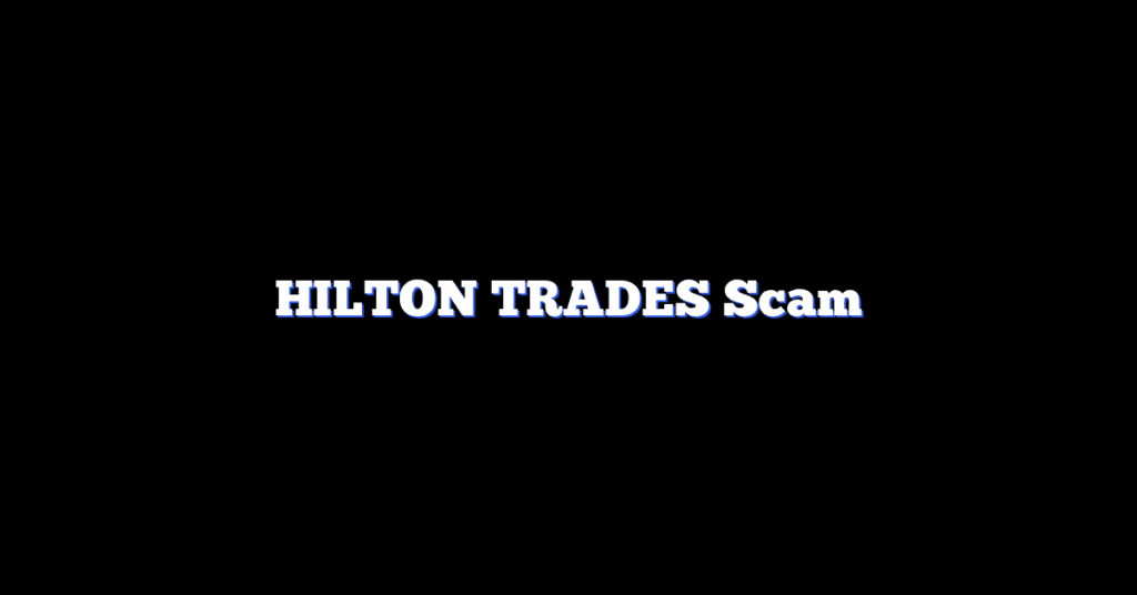 HILTON TRADES Scam