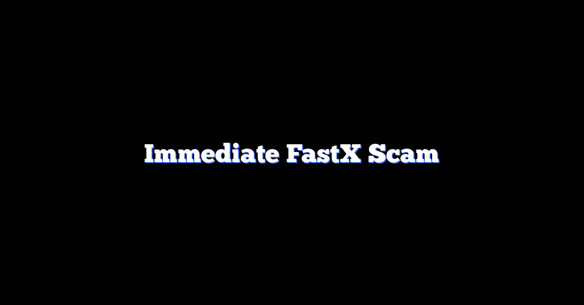 Immediate FastX Scam