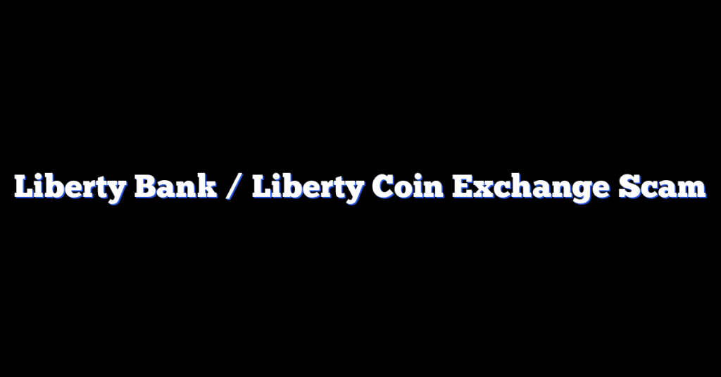 Liberty Bank / Liberty Coin Exchange Scam