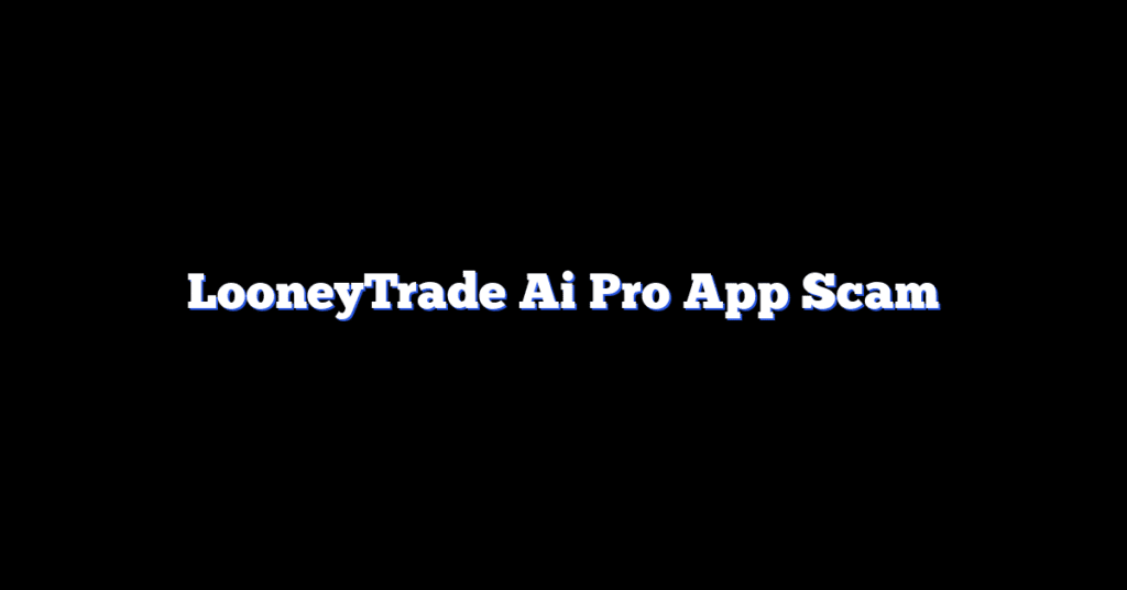 LooneyTrade Ai Pro App Scam