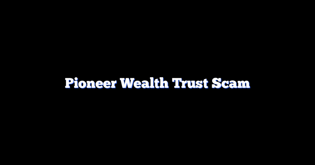 Pioneer Wealth Trust Scam