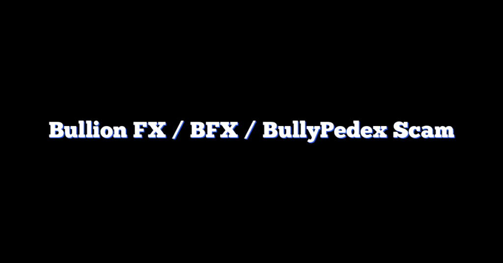 Bullion FX / BFX / BullyPedex Scam