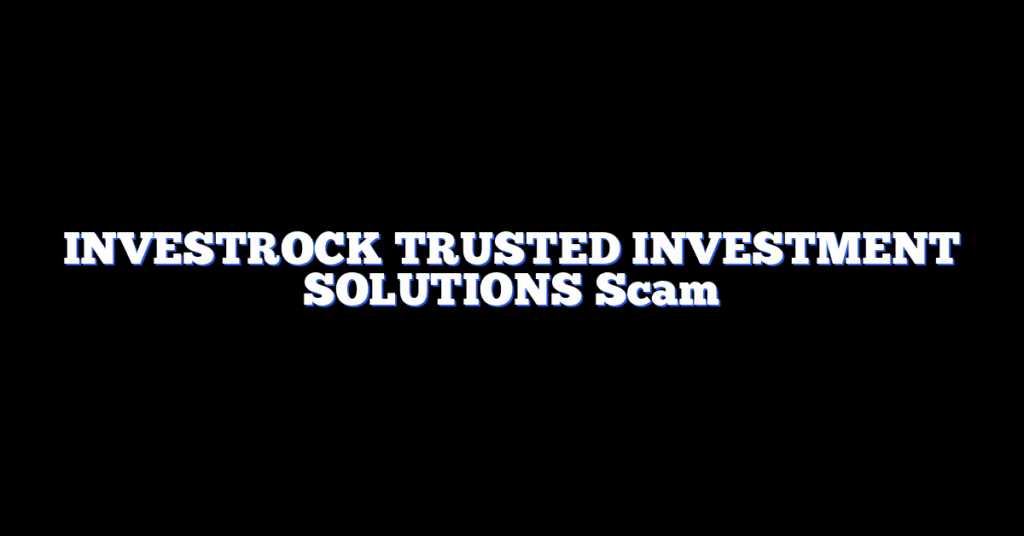 INVESTROCK TRUSTED INVESTMENT SOLUTIONS Scam