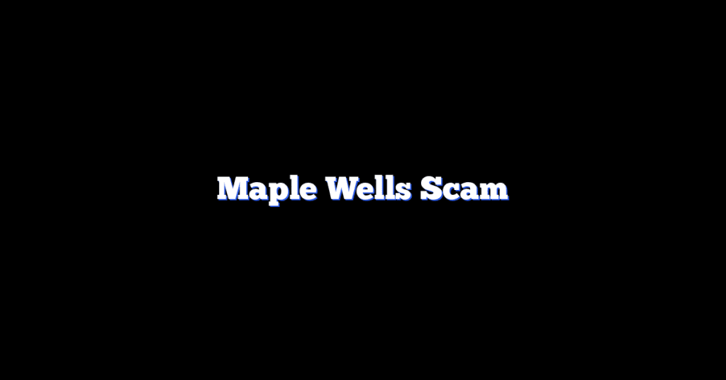 Maple Wells Scam