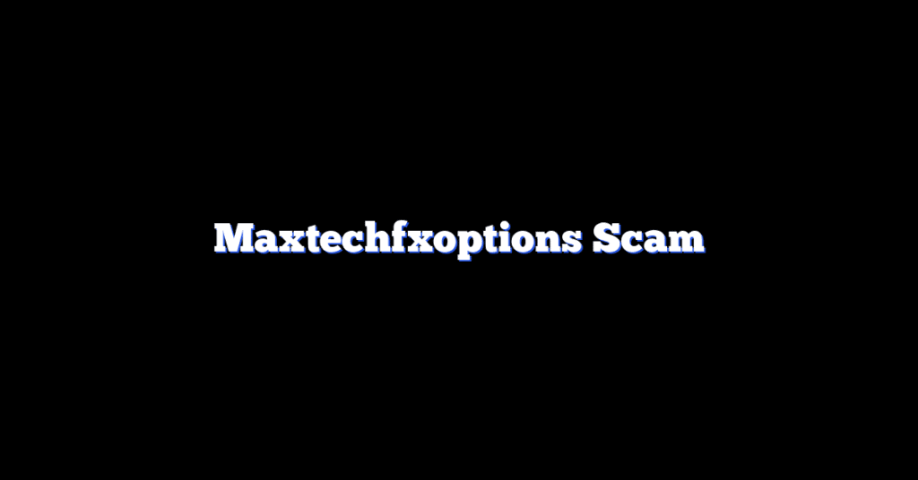 Maxtechfxoptions Scam