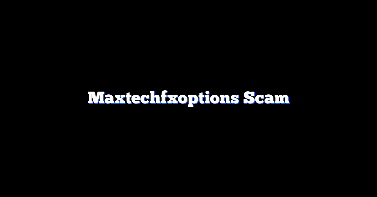 Maxtechfxoptions Scam