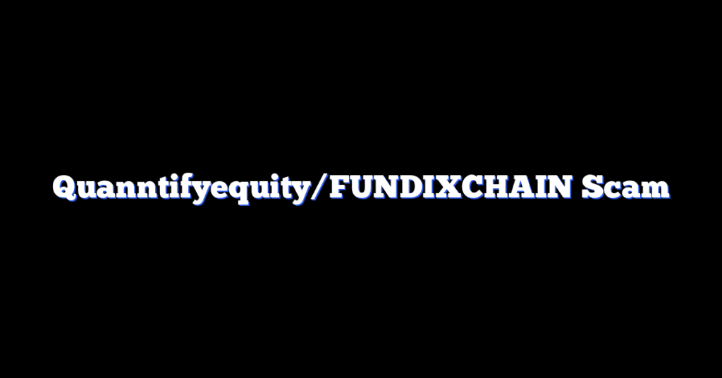 Quanntifyequity/FUNDIXCHAIN Scam