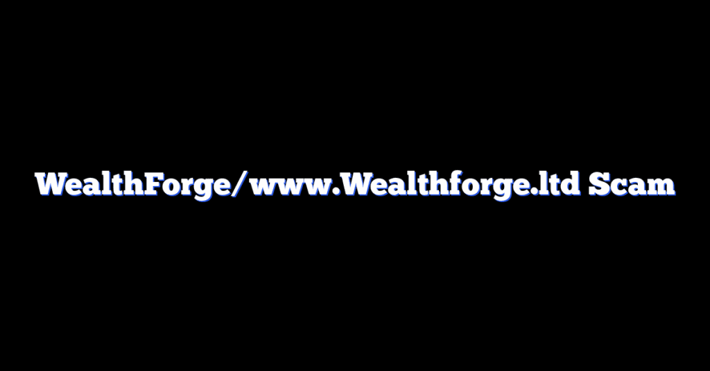 WealthForge/www.Wealthforge.ltd Scam