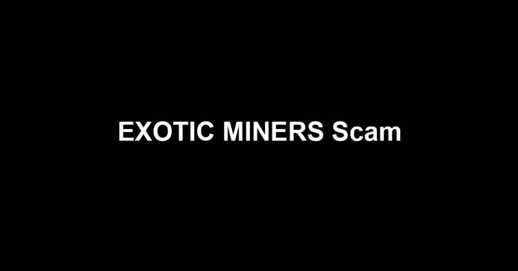 EXOTIC MINERS Scam