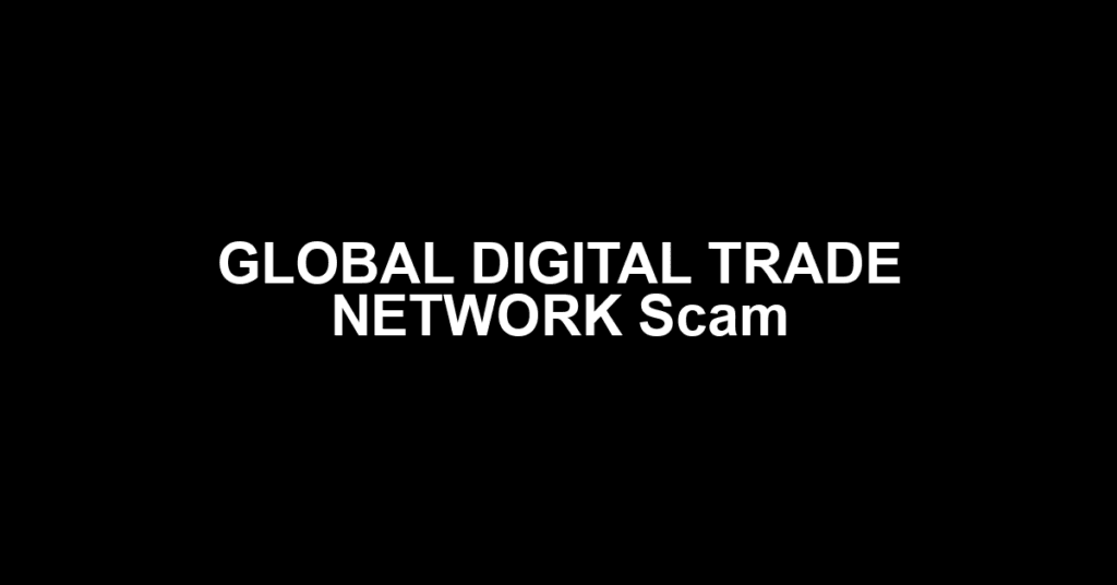 GLOBAL DIGITAL TRADE NETWORK Scam