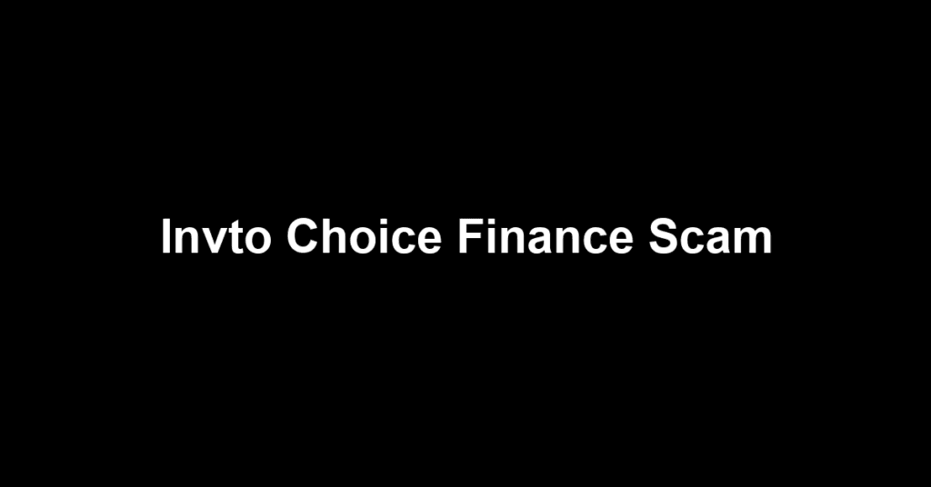 Invto Choice Finance Scam