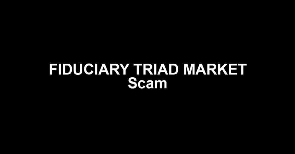 FIDUCIARY TRIAD MARKET Scam