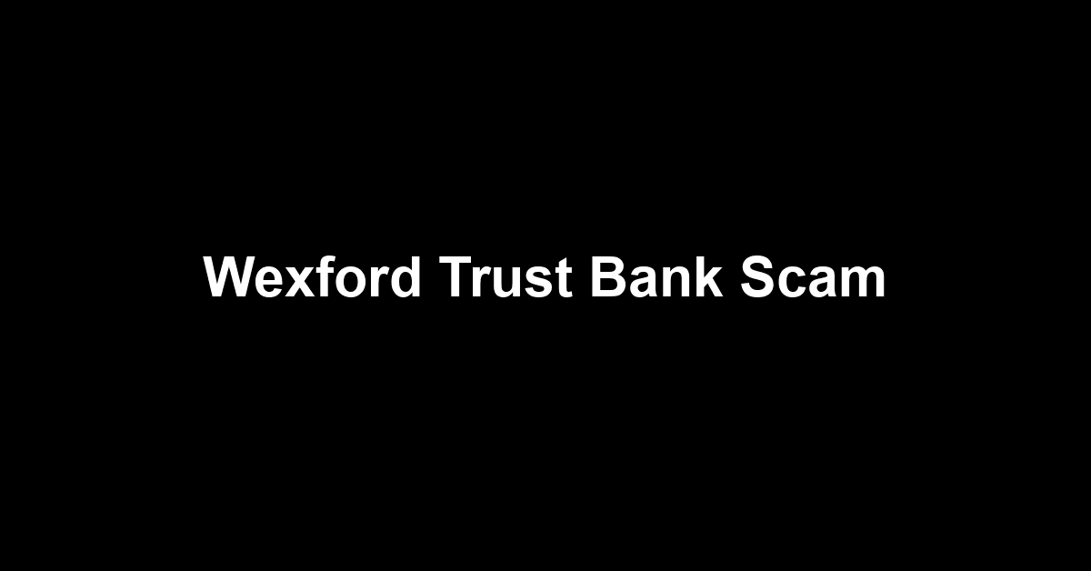 Wexford Trust Bank Scam