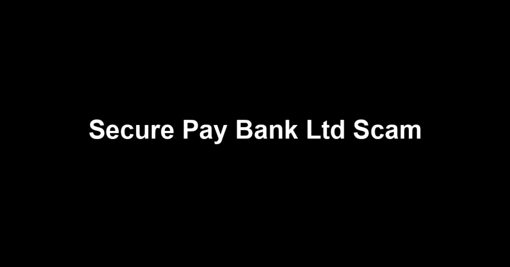 Secure Pay Bank Ltd Scam