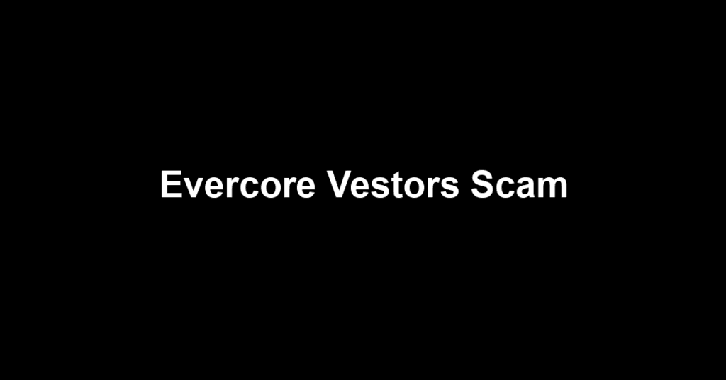 Evercore Vestors Scam