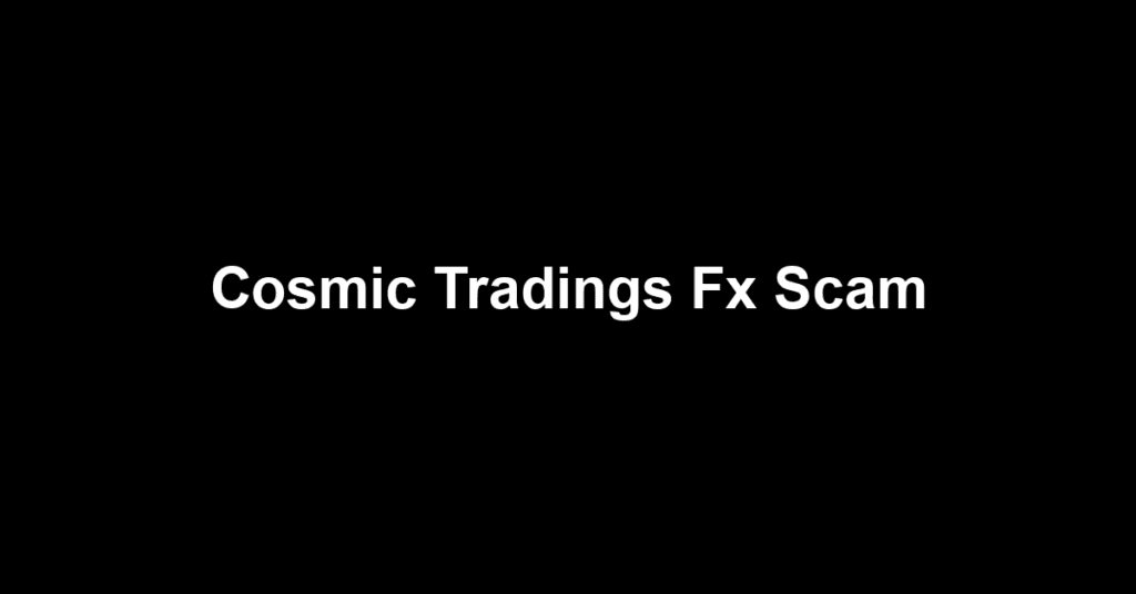 Cosmic Tradings Fx Scam