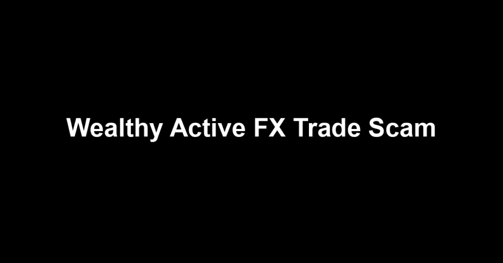 Wealthy Active FX Trade Scam
