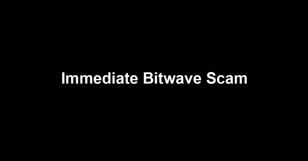Immediate Bitwave Scam
