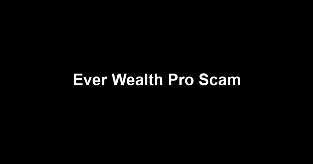 Ever Wealth Pro Scam