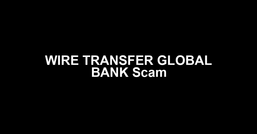WIRE TRANSFER GLOBAL BANK Scam