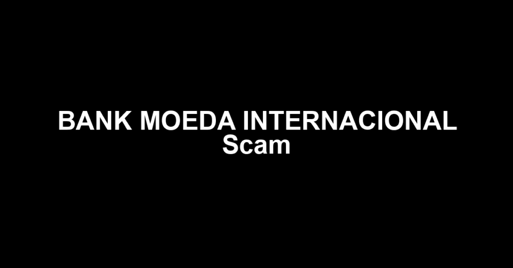 BANK MOEDA INTERNACIONAL Scam