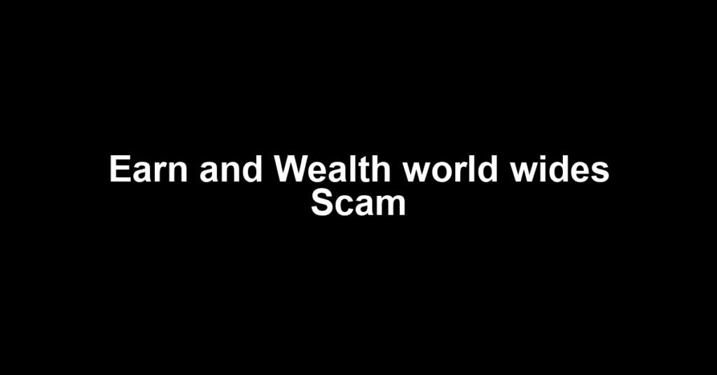 Earn and Wealth world wides Scam
