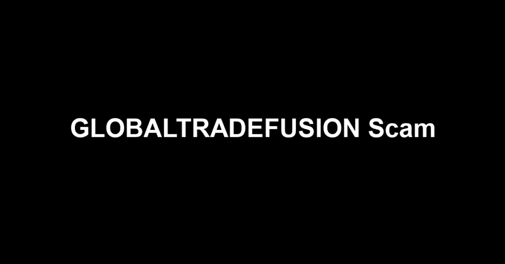 GLOBALTRADEFUSION Scam