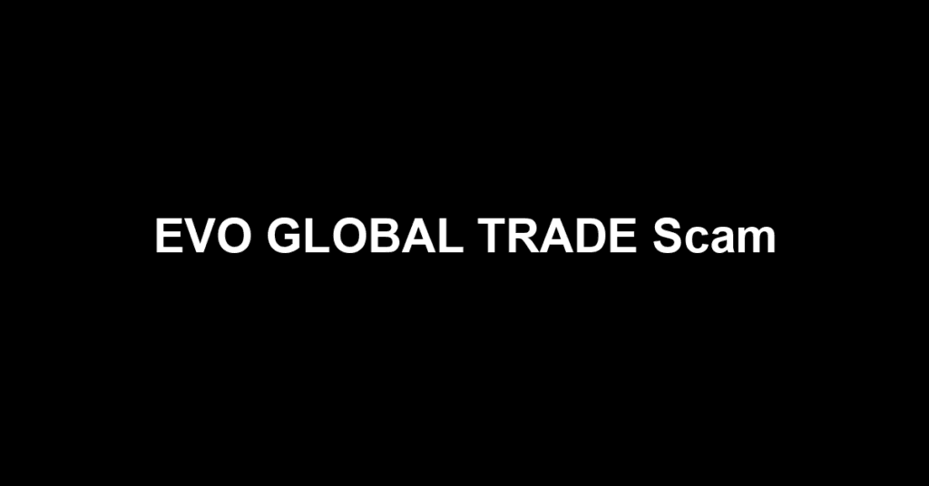 EVO GLOBAL TRADE Scam