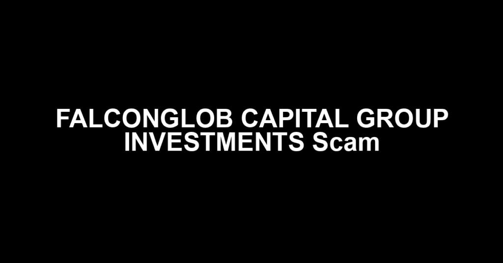 FALCONGLOB CAPITAL GROUP INVESTMENTS Scam