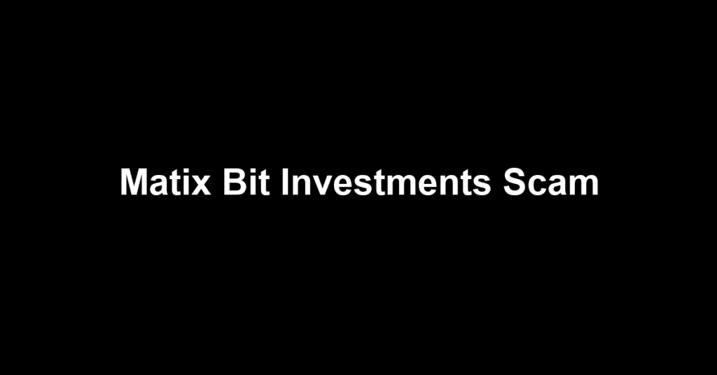 Matix Bit Investments Scam
