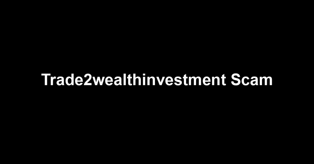 Trade2wealthinvestment Scam