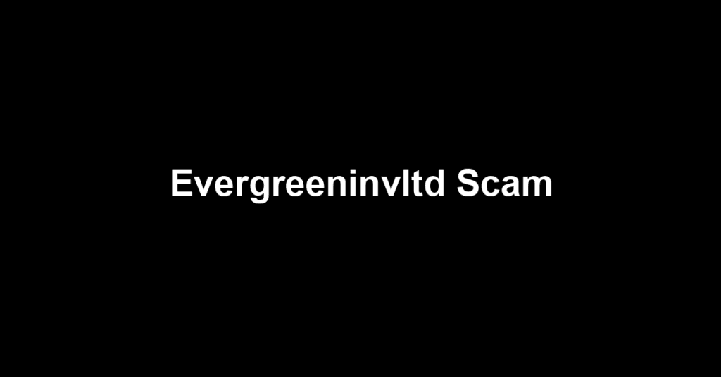 Evergreeninvltd Scam