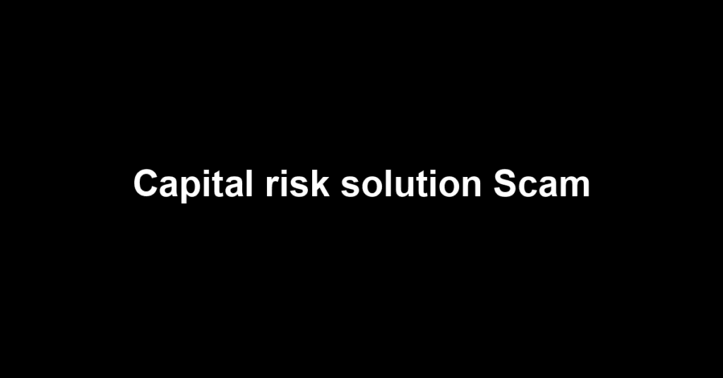 Capital risk solution Scam