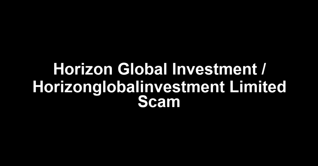 Horizon Global Investment / Horizonglobalinvestment Limited Scam