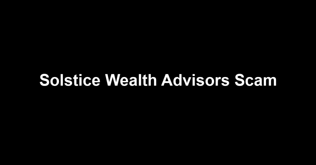 Solstice Wealth Advisors Scam