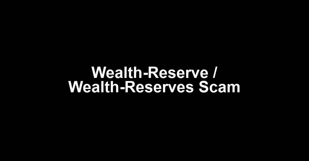 Wealth-Reserve / Wealth-Reserves Scam