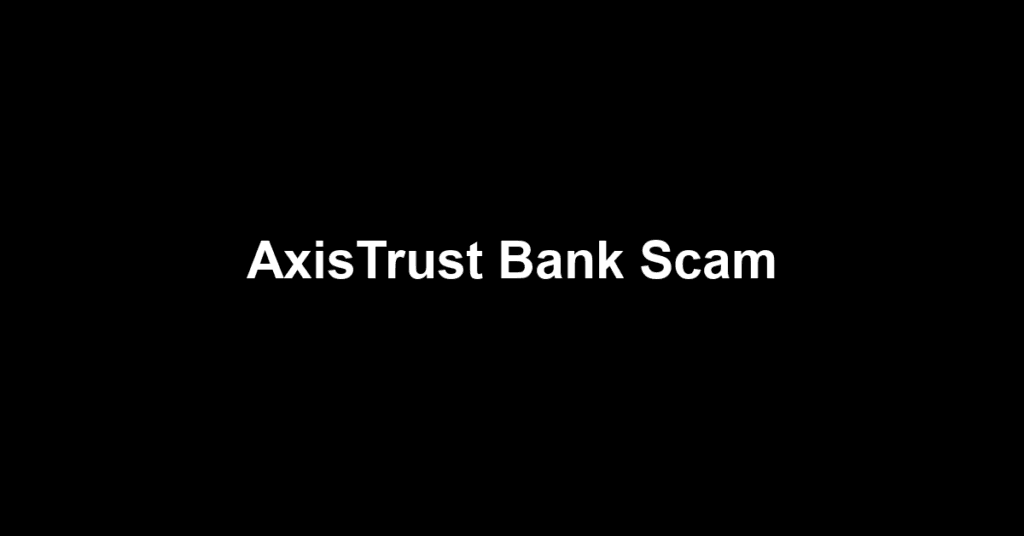AxisTrust Bank Scam