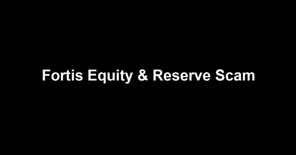 Fortis Equity & Reserve Scam