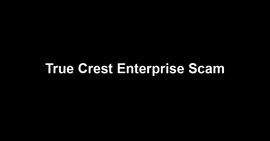 True Crest Enterprise Scam