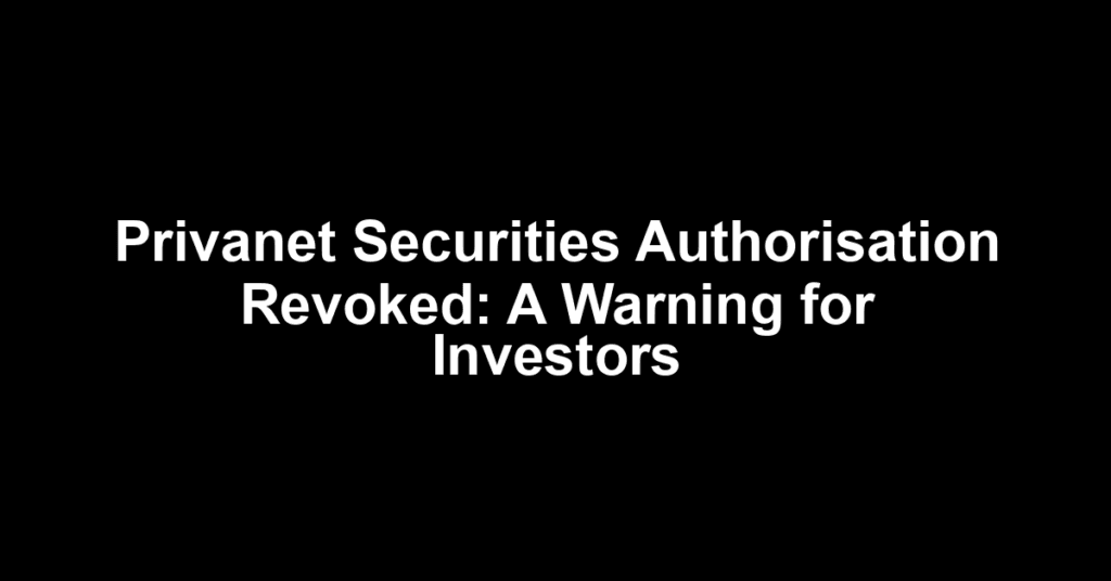 Privanet Securities Authorisation Revoked: A Warning for Investors