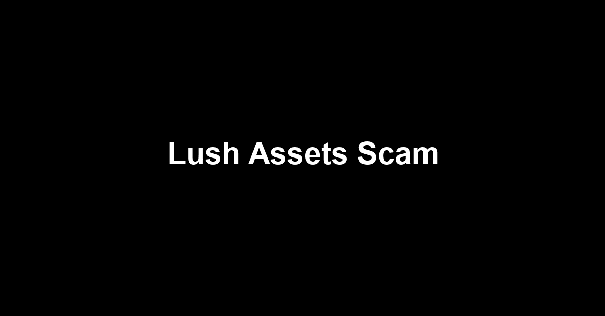 Lush Assets Scam